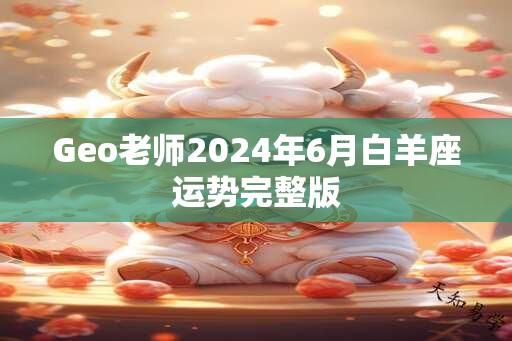 Geo老师2024年6月白羊座运势完整版