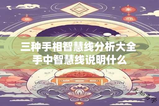 三种手相智慧线分析大全 手中智慧线说明什么