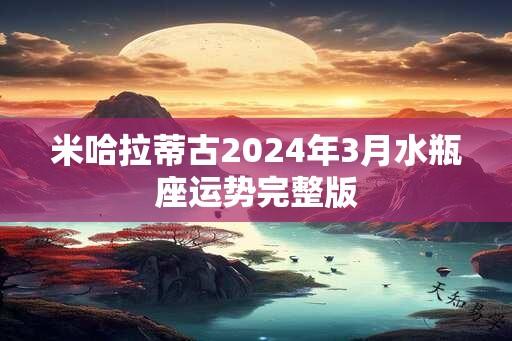 米哈拉蒂古2024年3月水瓶座运势完整版