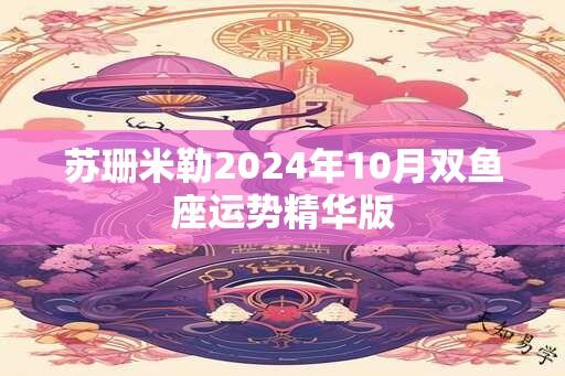 苏珊米勒2024年10月双鱼座运势精华版