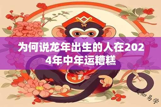 为何说龙年出生的人在2024年中年运糟糕