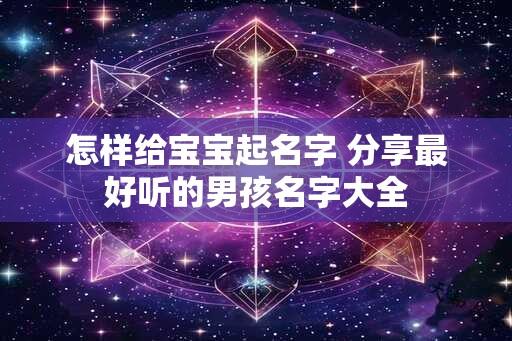 怎样给宝宝起名字 分享最好听的男孩名字大全