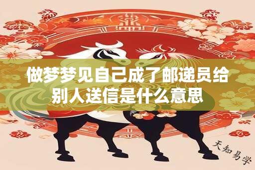 做梦梦见自己成了邮递员给别人送信是什么意思