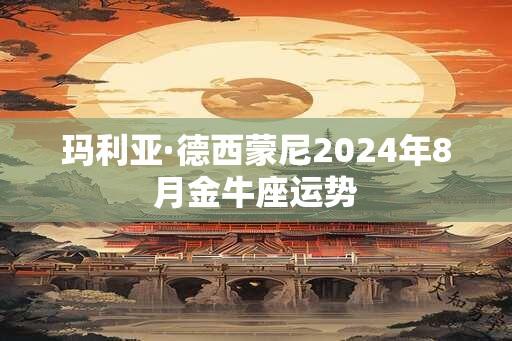 玛利亚·德西蒙尼2024年8月金牛座运势