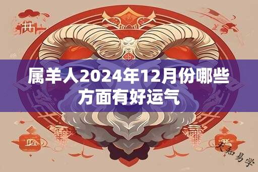 属羊人2024年12月份哪些方面有好运气