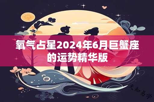 氧气占星2024年6月巨蟹座的运势精华版