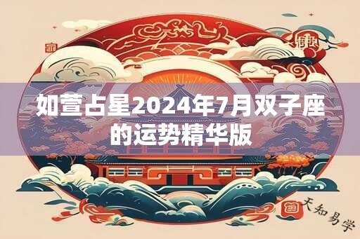 如萱占星2024年7月双子座的运势精华版