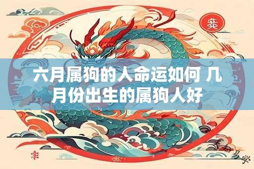 六月属狗的人命运如何 几月份出生的属狗人好