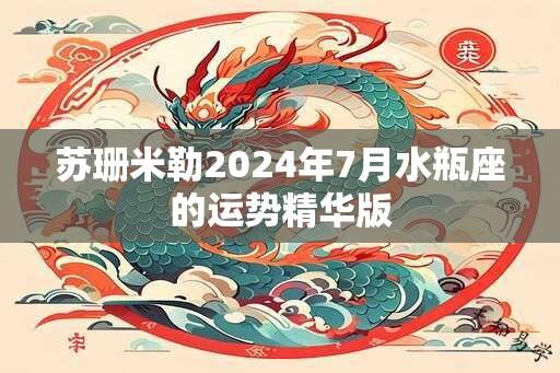 苏珊米勒2024年7月水瓶座的运势精华版