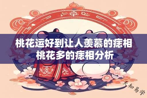 桃花运好到让人羡慕的痣相 桃花多的痣相分析