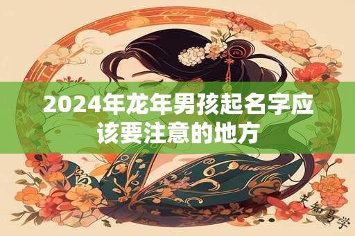 2024年龙年男孩起名字应该要注意的地方