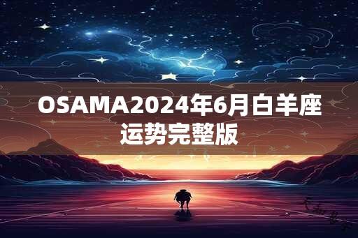 OSAMA2024年6月白羊座运势完整版