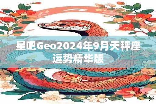 星吧Geo2024年9月天秤座运势精华版