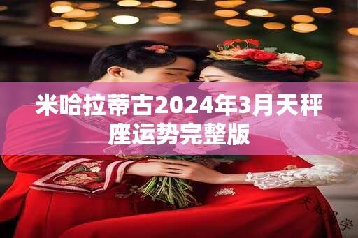 米哈拉蒂古2024年3月天秤座运势完整版