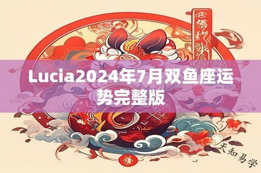 Lucia2024年7月双鱼座运势完整版