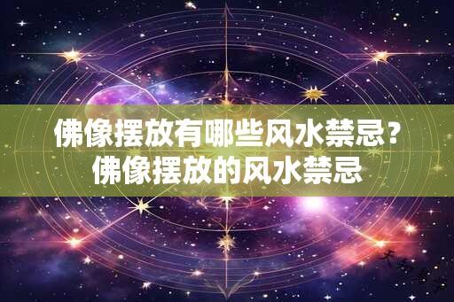 佛像摆放有哪些风水禁忌？佛像摆放的风水禁忌