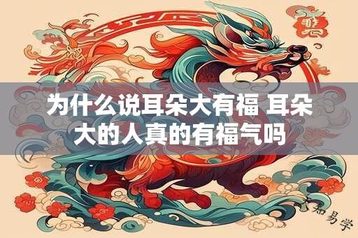 为什么说耳朵大有福 耳朵大的人真的有福气吗