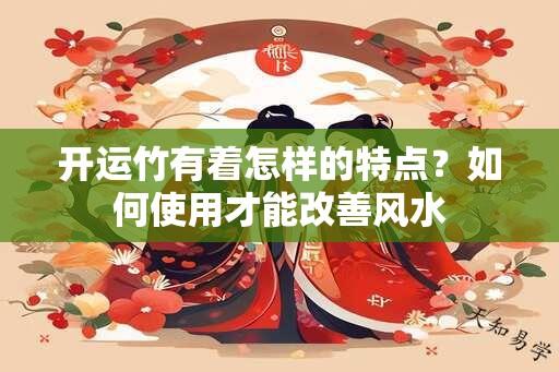 开运竹有着怎样的特点？如何使用才能改善风水