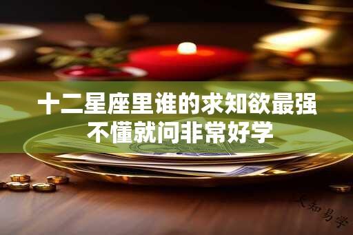 十二星座里谁的求知欲最强 不懂就问非常好学