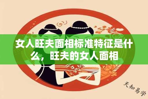 女人旺夫面相标准特征是什么，旺夫的女人面相