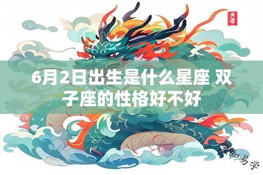 6月2日出生是什么星座 双子座的性格好不好