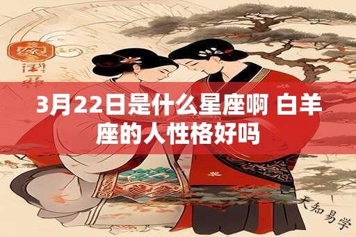 3月22日是什么星座啊 白羊座的人性格好吗