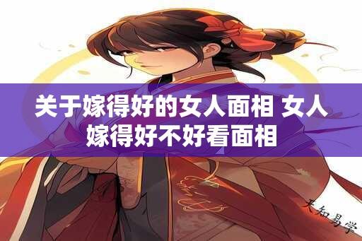 关于嫁得好的女人面相 女人嫁得好不好看面相