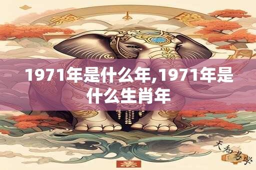 1971年是什么年,1971年是什么生肖年