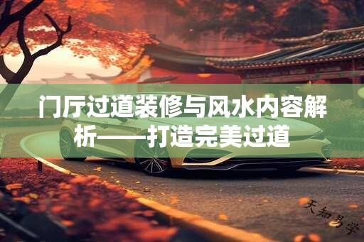 门厅过道装修与风水内容解析——打造完美过道