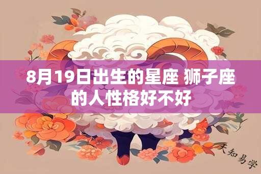 8月19日出生的星座 狮子座的人性格好不好