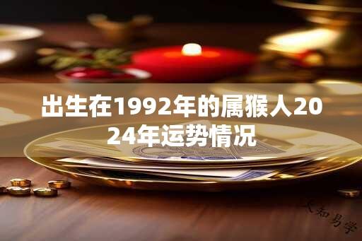 出生在1992年的属猴人2024年运势情况