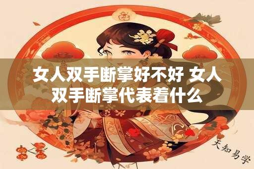 女人双手断掌好不好 女人双手断掌代表着什么