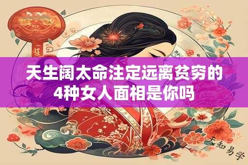 天生阔太命注定远离贫穷的4种女人面相是你吗