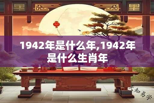 1942年是什么年,1942年是什么生肖年