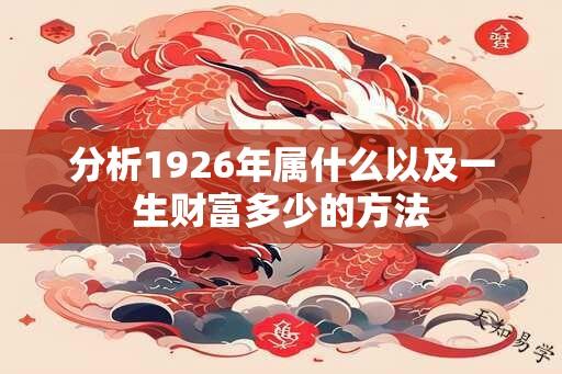 分析1926年属什么以及一生财富多少的方法