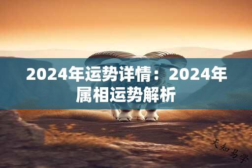 2024年运势详情：2024年属相运势解析