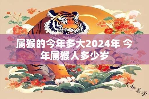 属猴的今年多大2024年 今年属猴人多少岁