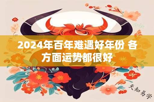 2024年百年难遇好年份 各方面运势都很好