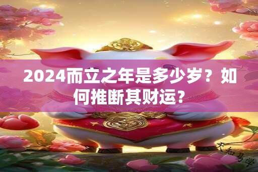 2024而立之年是多少岁？如何推断其财运？