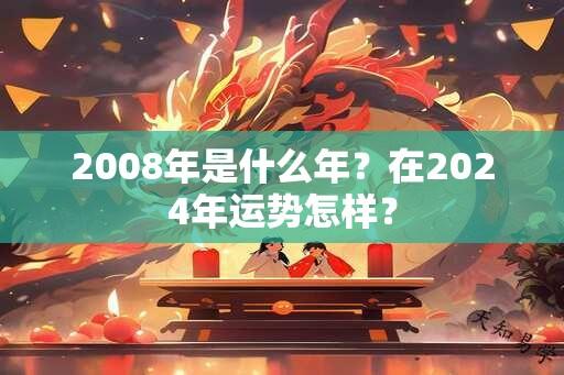 2008年是什么年？在2024年运势怎样？