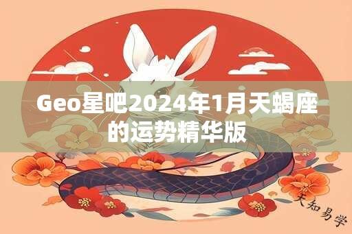 Geo星吧2024年1月天蝎座的运势精华版