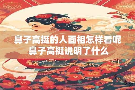 鼻子高挺的人面相怎样看呢 鼻子高挺说明了什么