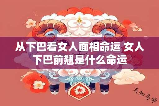 从下巴看女人面相命运 女人下巴前翘是什么命运