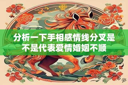 分析一下手相感情线分叉是不是代表爱情婚姻不顺