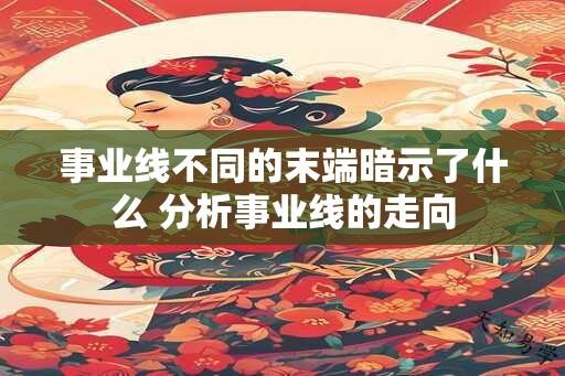 事业线不同的末端暗示了什么 分析事业线的走向