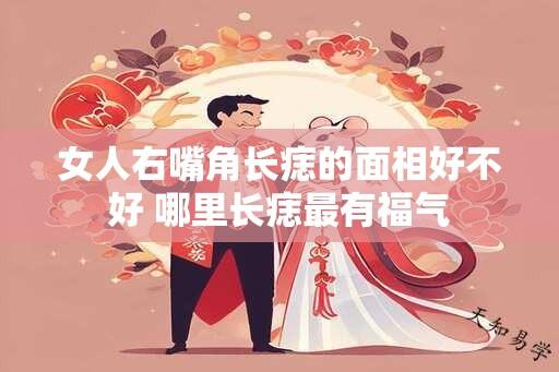 女人右嘴角长痣的面相好不好 哪里长痣最有福气