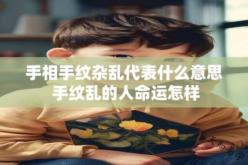 手相手纹杂乱代表什么意思 手纹乱的人命运怎样