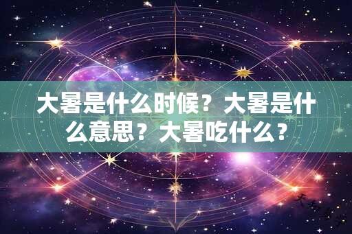 大暑是什么时候？大暑是什么意思？大暑吃什么？