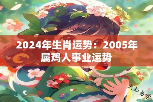 2024年生肖运势：2005年属鸡人事业运势