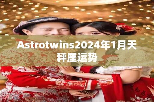 Astrotwins2024年1月天秤座运势